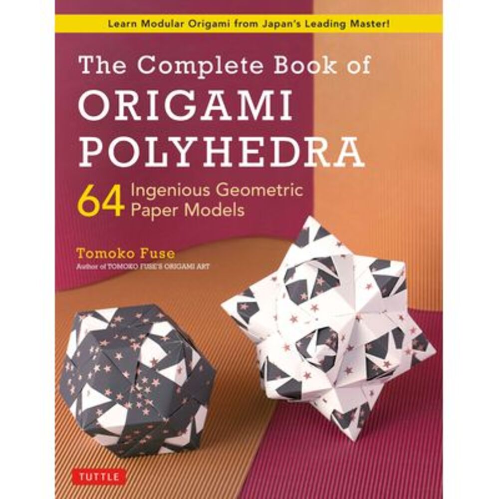 The Complete Book of Origami Polyhedra: 64 Ingenious Geometric Paper Models (Lea